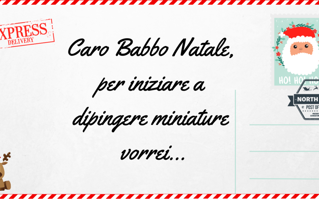 Caro Babbo Natale, per iniziare a dipingere miniature vorrei…